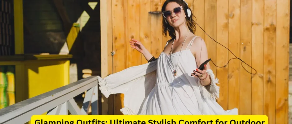 Glamping Outfits: Ultimate Stylish Comfort for Outdoor