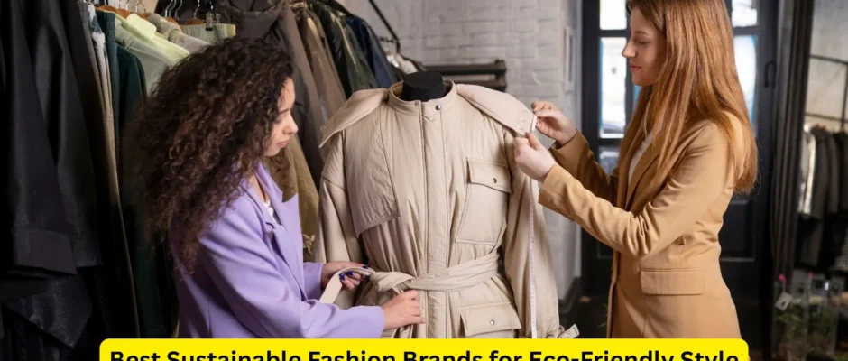 Best Sustainable Fashion Brands for Eco-Friendly Style