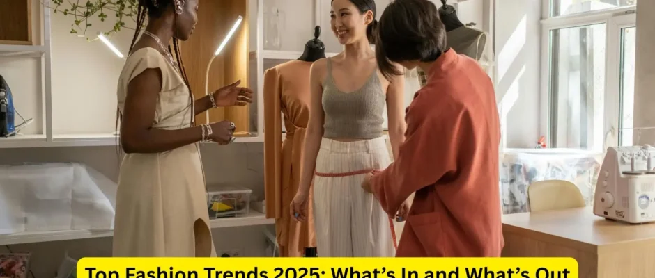 Top Fashion Trends 2025: What’s In and What’s Out