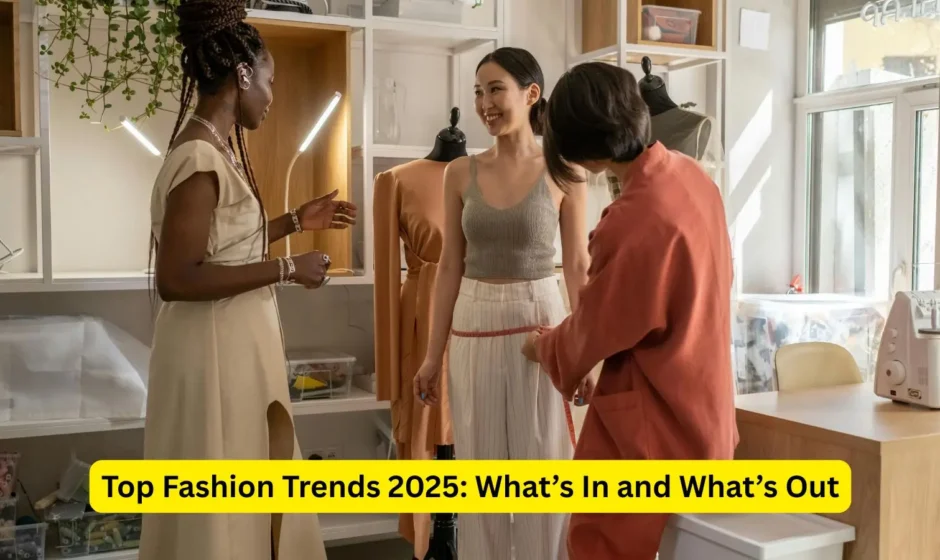 Top Fashion Trends 2025: What’s In and What’s Out