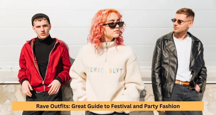 Rave Outfits: Great Guide to Festival and Party Fashion