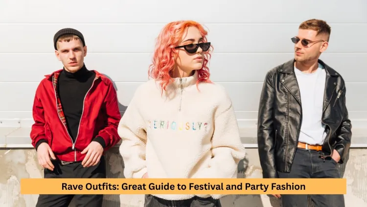 Rave Outfits: Great Guide to Festival and Party Fashion