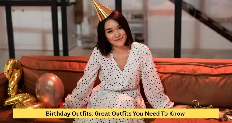 Birthday Outfits: Great Outfits You Need To Know
