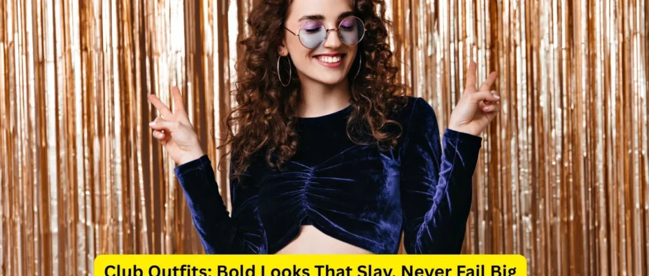 Club Outfits: Bold Looks That Slay, Never Fail Big
