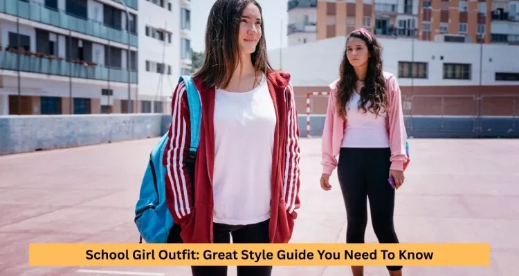School Girl Outfit: Great Style Guide You Need To Know
