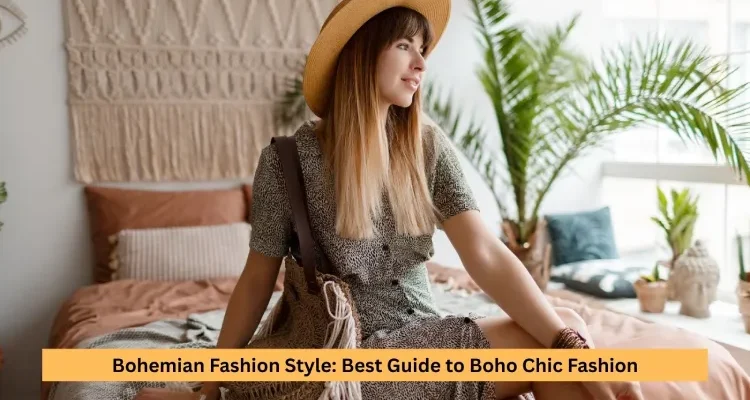 Bohemian Fashion Style: Best Guide to Boho Chic Fashion