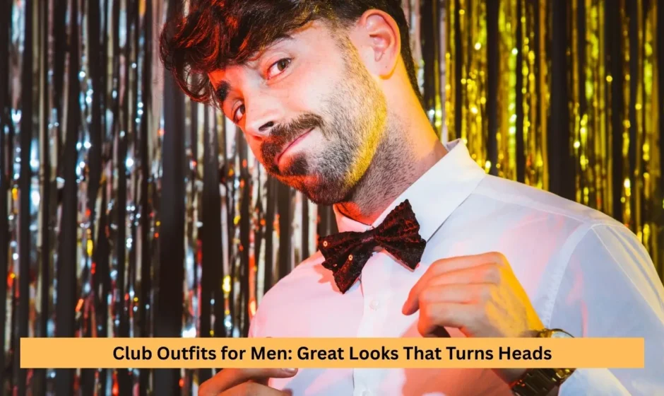 Club Outfits for Men: Great Looks That Turns Heads