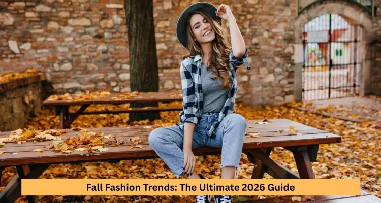 Fall Fashion Trends: The Ultimate 2026 Guide