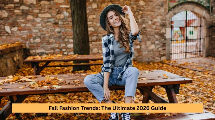 Fall Fashion Trends: The Ultimate 2026 Guide
