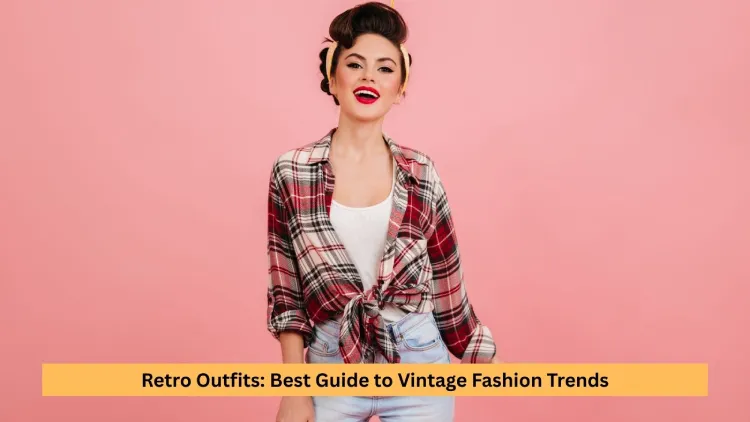Retro Outfits: Best Guide to Vintage Fashion Trends