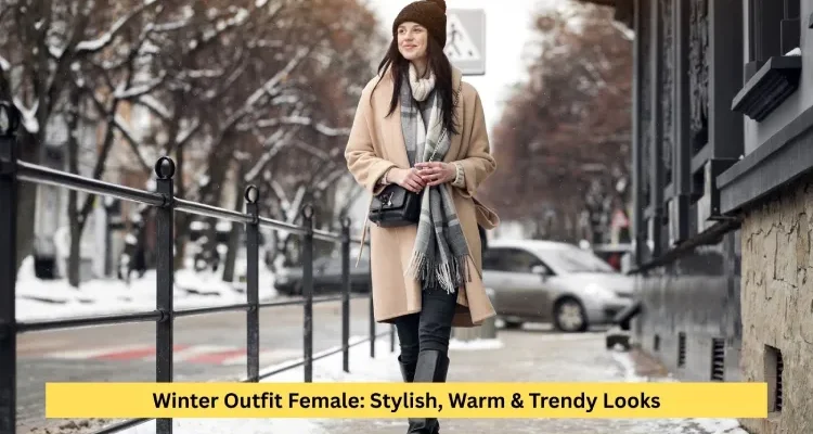 Winter Outfit Female: Stylish, Warm & Trendy Looks