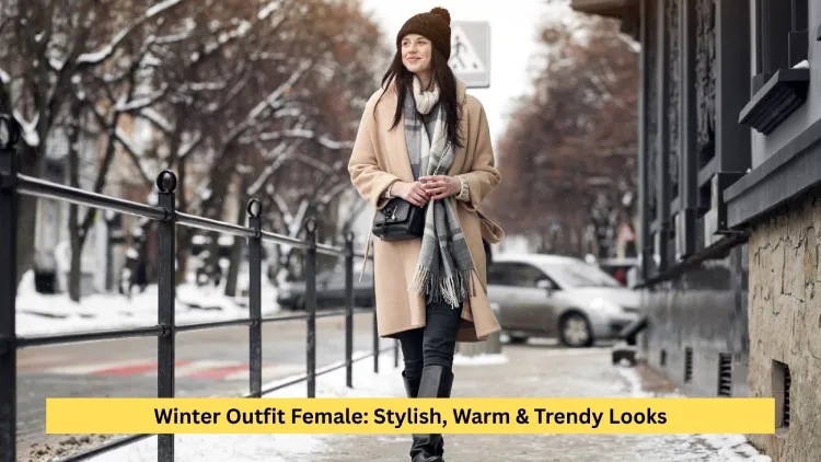 Winter Outfit Female: Stylish, Warm & Trendy Looks