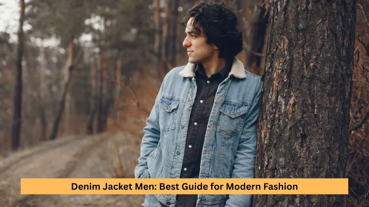 Denim Jacket Men: Best Guide for Modern Fashion