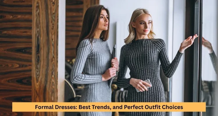 Formal Dresses: Best Trends, and Perfect Outfit Choices