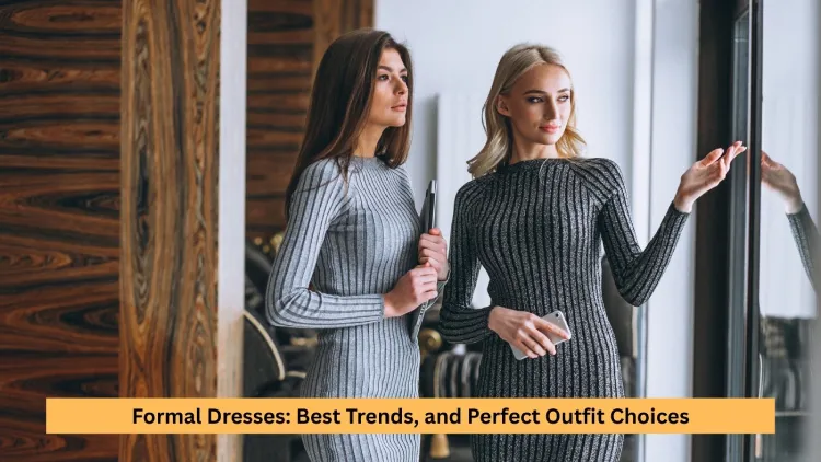 Formal Dresses: Best Trends, and Perfect Outfit Choices