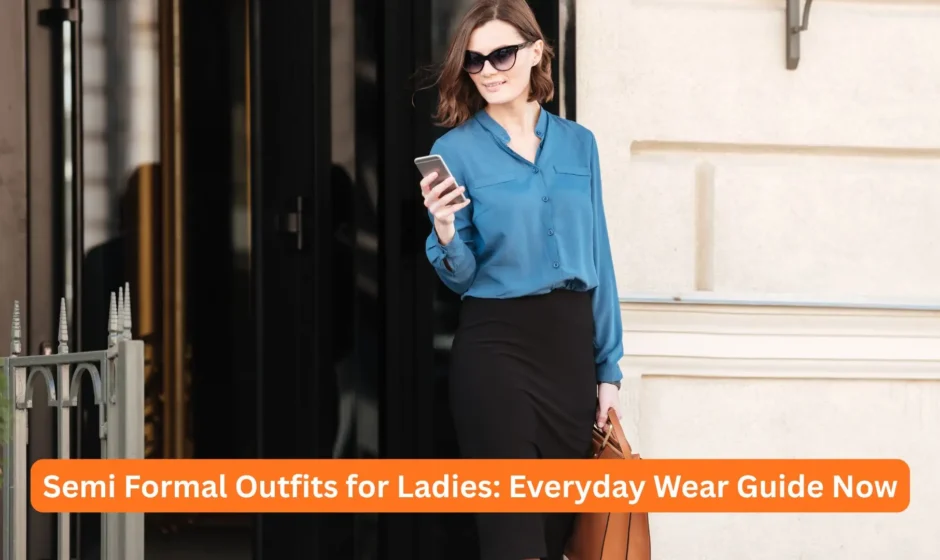 Semi Formal Outfits for Ladies: Everyday Wear Guide Now
